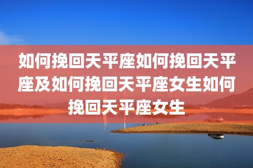 如何挽回天平座如何挽回天平座及如何挽回天平座女生如何挽回天平座女生