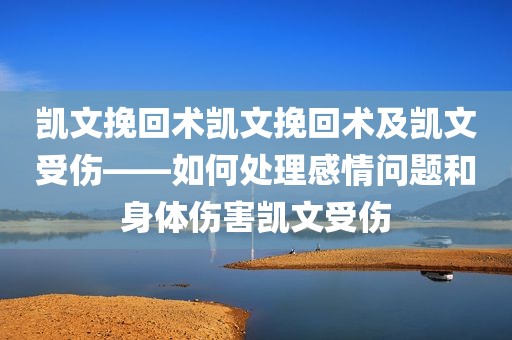 凯文挽回术凯文挽回术及凯文受伤——如何处理感情问题和身体伤害凯文受伤
