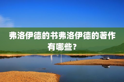 弗洛伊德的书弗洛伊德的著作有哪些？