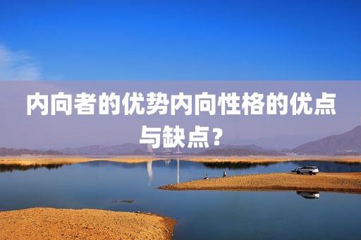 内向者的优势内向性格的优点与缺点？