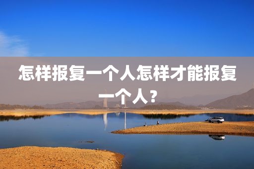 怎样报复一个人怎样才能报复一个人？