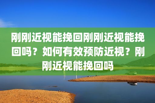 刚刚近视能挽回刚刚近视能挽回吗？如何有效预防近视？刚刚近视能挽回吗