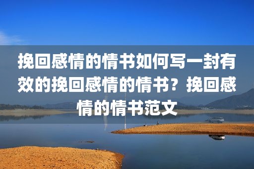 挽回感情的情书如何写一封有效的挽回感情的情书？挽回感情的情书范文