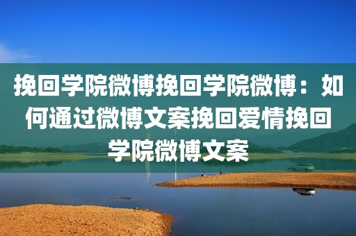挽回学院微博挽回学院微博：如何通过微博文案挽回爱情挽回学院微博文案