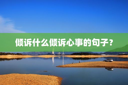 倾诉什么倾诉心事的句子？