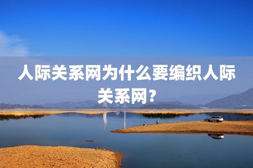 人际关系网为什么要编织人际关系网？