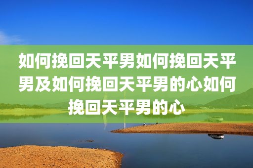 如何挽回天平男如何挽回天平男及如何挽回天平男的心如何挽回天平男的心
