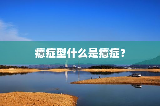 癔症型什么是癔症？