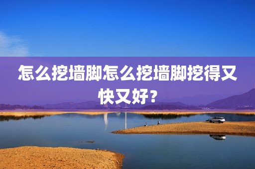怎么挖墙脚怎么挖墙脚挖得又快又好？