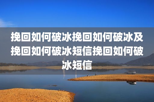挽回如何破冰挽回如何破冰及挽回如何破冰短信挽回如何破冰短信