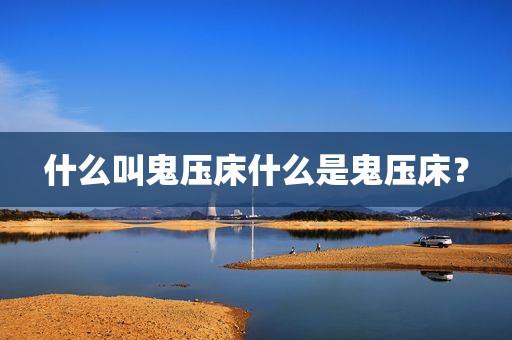 什么叫鬼压床什么是鬼压床？
