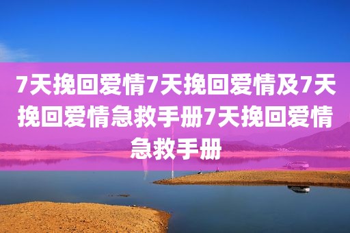 7天挽回爱情7天挽回爱情及7天挽回爱情急救手册7天挽回爱情急救手册