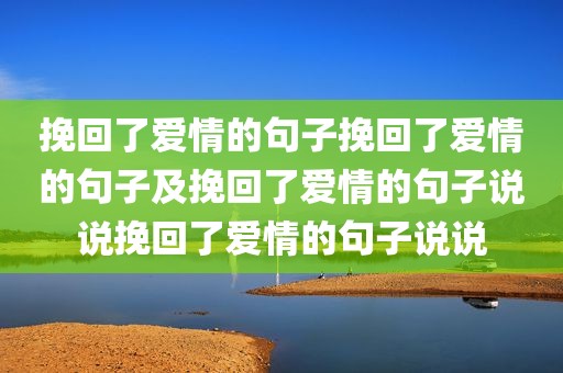 挽回了爱情的句子挽回了爱情的句子及挽回了爱情的句子说说挽回了爱情的句子说说