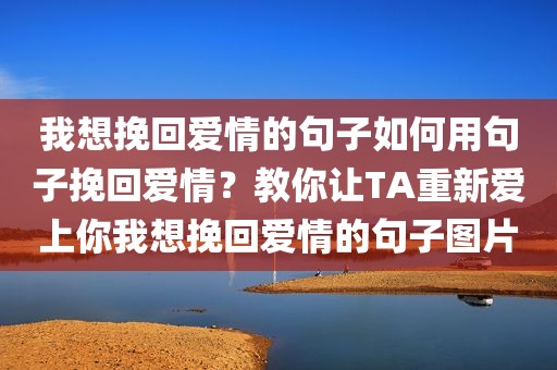 我想挽回爱情的句子如何用句子挽回爱情？教你让TA重新爱上你我想挽回爱情的句子图片