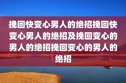 挽回快变心男人的绝招挽回快变心男人的绝招及挽回变心的男人的绝招挽回变心的男人的绝招