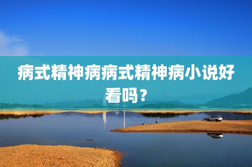 病式精神病病式精神病小说好看吗？